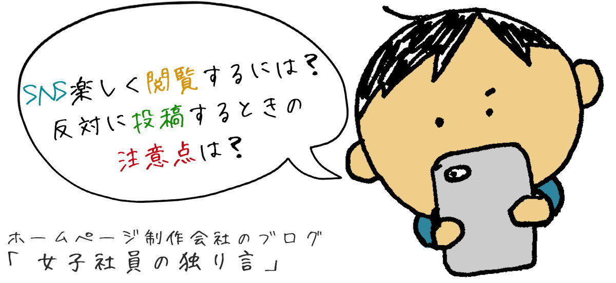 初めてのウェSNS楽しく閲覧するには？反対に投稿するときの注意点は？ブサイト制作「作って満足」は最大の罠。「言いたいこと」だけ詰め込むのもNG。