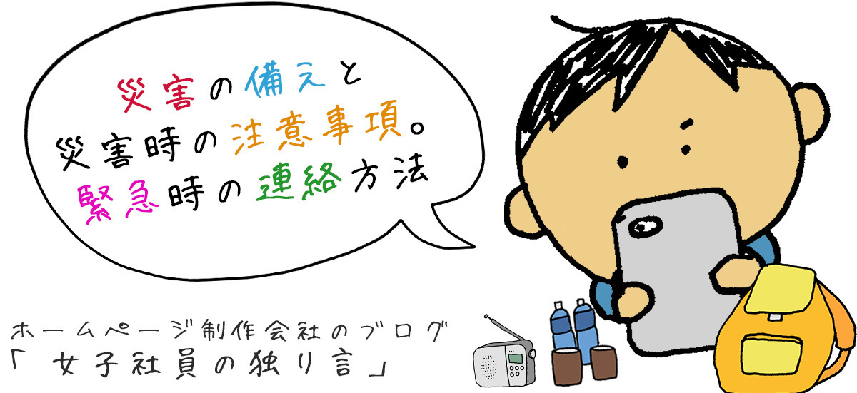 災害の備えと災害時の注意事項。緊急時の連絡方法
