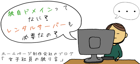 「独自ドメインってなに？レンタルサーバーも必要なの？」所沢市のホームページ制作会社のブログ【女子社員の独り言】
