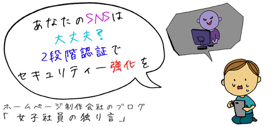 あなたのSNSは大丈夫？2段階認証でセキュリティー強化を